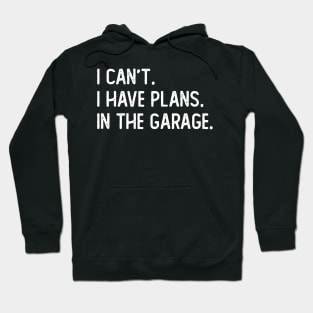 i cant i have plans in the garage Hoodie